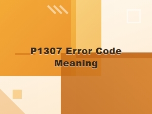 P1307 Error Code Meaning Diagnosis Guide