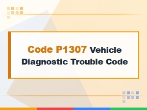 Code P1307 Vehicle Diagnostic Trouble Code Explained
