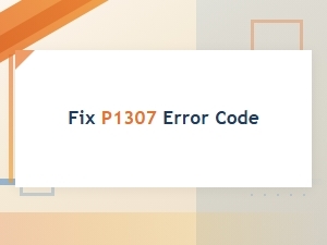 Fix P1307 Error Code in Your Vehicle